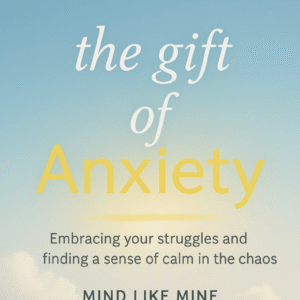 The Gift of Anxiety - Mind Like Mine